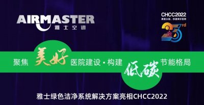 聚焦美好醫(yī)院建設?構建低碳節(jié)能格局|雅士綠色CHCC2022精彩回顧（一）！